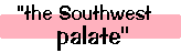 the Southwestern palate